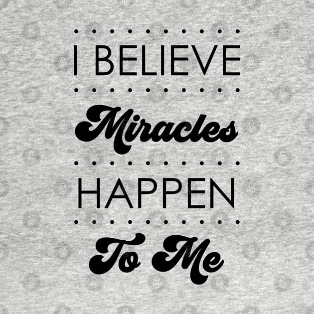 I Believe Miracles  Happen To Me Design by Dojaja